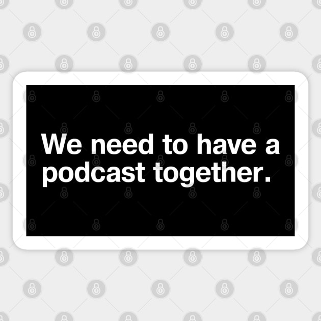 We need to have a podcast together. Sticker by TheBestWords